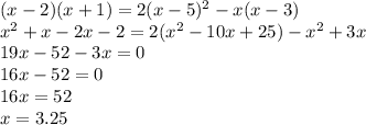 (x-2) (x+1) = 2 (x-5)^2-x(x-3)\\x^2+x-2x-2=2(x^2-10x+25)-x^2+3x\\
19x-52-3x=0\\
16x-52=0\\
16x=52\\
x=3.25