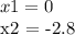 x1 = 0

x2 = -2.8