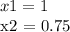x1 = 1

x2 = 0.75