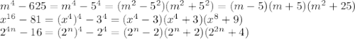 m^4-625=m^4-5^4=(m^2-5^2)(m^2+5^2)=(m-5)(m+5)(m^2+25)
\\\
x^{16}-81=(x^4)^4-3^4=(x^4-3)(x^4+3)(x^8+9)
\\\
2^{4n}-16=(2^n)^4-2^4=(2^n-2)(2^n+2)(2^{2n}+4)