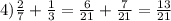 4) \frac{2}{7} + \frac{1}{3} = \frac{6}{21} + \frac{7}{21} = \frac{13}{21} 
