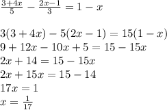 \frac{3+4x}{5}- \frac{2x-1}{3}=1-x \\ 
 \\ 
3(3+4x)-5(2x-1)=15(1-x) \\ 
9+12x-10x+5=15-15x \\ 
2x+14=15-15x \\ 
2x+15x=15-14 \\ 
17x=1 \\ 
x= \frac{1}{17}