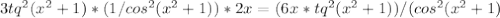 3tq^2(x^2+1)*(1/cos^2(x^2+1))*2x=(6x*tq^2(x^2+1))/(cos^2(x^2+1)