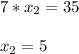 7* x_{2}=35 \\ \\ 
 x_{2}=5