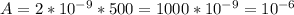 A=2*10^{-9} *500=1000* 10^{-9} = 10^{-6}