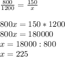 \frac{800}{1200}= \frac{150}{x} \\ 
 \\ 
800x=150*1200 \\ 
800x= 180000 \\ 
x=18000:800 \\ 
x=225