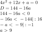 4x^2+12x+a=0 \\
D=144-16a \\
144-16a\ \textless \ 0 \\
-16a\ \textless \ -144 |:16 \\
-a\ \textless \ -9 |:-1 \\
a\ \textgreater \ 9
