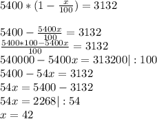 5400*( 1- \frac{x}{100})=3132 \\ \\ 5400- \frac{5400x}{100} = 3132 \\ 
 \frac{5400*100-5400x}{100} =3132 \\
540000-5400x=313200 |:100 \\
5400-54x=3132 \\
54x=5400-3132 \\
54x=2268 |:54 \\
x=42
