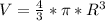 V = \frac{4}{3} * \pi *R ^{3}