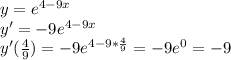 y=e^{4-9x} \\ 
y'=-9e^{4-9x} \\ 
y'( \frac{4}{9} )=-9e^{4-9* \frac{4}{9} }=-9e^{0}=-9