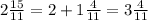 2\frac{15}{11} =2+1 \frac{4}{11} =3 \frac{4}{11} 
