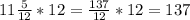 11 \frac{5}{12} * 12= \frac{137}{12} *12=137
