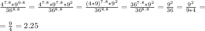 \frac{4^{7.8}*9^{9.8}}{36^{8.8}}= \frac{4^{7.8}*9^{7.8}*9^2}{36^{8.8}}= \frac{(4*9)^{7.8}*9^2}{36^{8.8}}= \frac{36^{7.8}*9^2}{36^{8.8}}= \frac{9^2}{36}= \frac{9^2}{9*4}= \\ \\ 
= \frac{9}{4}=2.25