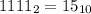 1111 _{2} = 15_{10}
