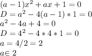 (a-1)x^2+ax+1=0 \\
D=a^2-4(a-1)*1=0 \\
a^2-4a+4=0 \\
D=4^2-4*4*1=0 \\
a=4/2=2 \\
a $\in$ {2}