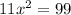11 x^{2} =99
