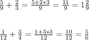 \frac{5}{9} + \frac{2}{3} = \frac{5+2*3}{9} = \frac{11}{9} =1 \frac{2}{9} \\ \\ \\ 
\frac{1}{12} + \frac{3}{4} = \frac{1+3*3}{12} = \frac{10}{12} = \frac{5}{6}