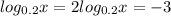 log_{0.2}x=2 
 log_{0.2}x=-3