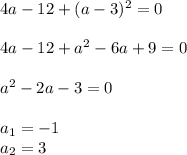4a-12+(a-3)^{2}=0\\\\
4a-12+a^{2}-6a+9=0\\\\
a^{2}-2a-3=0\\\\
a_{1}=-1\\
a_{2}=3