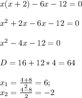 x(x+2)-6x-12=0\\\\
x^{2}+2x-6x-12=0\\\\
x^{2}-4x-12=0\\\\
D=16+12*4=64\\\\
x_{1}= \frac{4+8}{2}=6;\\
x_{2}= \frac{4-8}{2} =-2