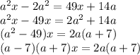 a^2x-2a^2=49x+14a
\\\
a^2x-49x=2a^2+14a
\\\
(a^2-49)x=2a(a+7)
\\\
(a-7)(a+7)x=2a(a+7)