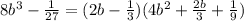 8b^3- \frac{1}{27} =(2b- \frac{1}{3} )(4b^2+ \frac{2b}{3} + \frac{1}{9} )

