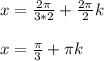 x= \frac{2 \pi }{3*2}+ \frac{2 \pi }{2}k \\ \\ 
x= \frac{ \pi }{3}+ \pi k