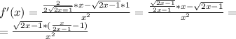 f'(x)=\frac{\frac{2}{2\sqrt{2x=1}}*x-\sqrt{2x-1}*1}{x^2} = \frac{\frac{\sqrt{2x-1}}{2x-1}*x - \sqrt{2x-1}}{x^2} = \\
=\frac{\sqrt{2x-1}*(\frac{x}{2x-1} -1)}{x^2}