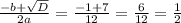 \frac{-b+ \sqrt{D} }{2a} = \frac{-1+7}{12} = \frac{6}{12} = \frac{1}{2} 
