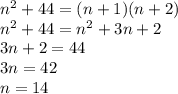 n^{2} + 44 = (n+1)(n+2) \\ 
 n^{2} + 44 = n^{2} + 3n + 2 \\
3n + 2 = 44 \\ 
3n = 42 \\
n = 14 \\