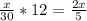 \frac{x}{30} *12= \frac{2x}{5}