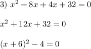 3) \ x^2+8x+4x+32=0\\\\
x^2 + 12x + 32 = 0\\\\
(x + 6)^2 - 4 = 0