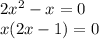 2 x^{2} -x=0\\x(2x-1)=0
