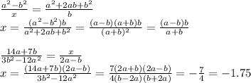 \frac{a^2-b^2}{x}=\frac{a^2+2ab+b^2}{b}\\x=\frac{(a^2-b^2)b}{a^2+2ab+b^2}=\frac{(a-b)(a+b)b}{(a+b)^2}=\frac{(a-b)b}{a+b}\\
\\\frac{14a+7b}{3b^2-12a^2}=\frac{x}{2a-b}\\x=\frac{(14a+7b)(2a-b)}{3b^2-12a^2}=\frac{7(2a+b)(2a-b)}{4(b-2a)(b+2a)}=-\frac{7}{4}=-1.75
