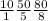\frac{10}{1} 
 \frac{50}{5} 
 \frac{80}{8}