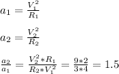 a_1= \frac{V_1^2}{R_1} \\ \\ 
a_2= \frac{V_2^2}{R_2} \\ 
 \\ 
 \frac{a_2}{a_1}= \frac{V_2^2*R_1}{R_2*V_1^2}= \frac{9*2}{3*4}=1.5