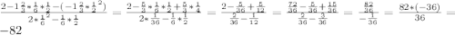 \frac{2-1\frac{2}{3}*\frac{1}{6}*\frac{1}{2} - 
(-1\frac{2}{3}*\frac{1}{2}^{2})}{2 * \frac{1}{6}^{2} 
-\frac{1}{6}*\frac{1}{2}} = \frac{2-\frac{5}{3}*\frac{1}{6}*\frac{1}{2} 
+\frac{5}{3}*\frac{1}{4}}{2 * \frac{1}{36} -\frac{1}{6}*\frac{1}{2}} = 
\frac{2-\frac{5}{36} +\frac{5}{12}}{\frac{2}{36} -\frac{1}{12}} = 
\frac{\frac{72}{36}-\frac{5}{36} +\frac{15}{36}}{\frac{2}{36} 
-\frac{3}{36}} = \frac{\frac{82}{36}}{-\frac{1}{36}}} = \frac{82 * (-36)}{36} = -82