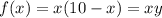 f(x) = x(10 - x) = xy