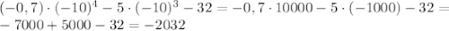 (-0,7)\cdot (-10)^4-5 \cdot(-10)^3-32=-0,7\cdot10000-5\cdot(-1000)-32=\\
-7000+5000-32=-2032
