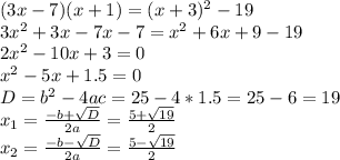 (3x-7)(x+1)=(x+3)^2-19\\3x^2+3x-7x-7=x^2+6x+9-19\\2x^2-10x+3=0\\x^2-5x+1.5=0\\
D=b^2-4ac=25-4*1.5=25-6=19\\x_1= \frac{-b+ \sqrt{D} }{2a} = \frac{5+ \sqrt{19} }{2} \\
x_2= \frac{-b- \sqrt{D} }{2a} = \frac{5- \sqrt{19} }{2}