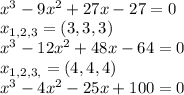 \\ x^3 - 9x^2 + 27x - 27=0
 \\ x_{1,2,3} = (3,3,3) 
 \\ x^3 - 12x^2 + 48x - 64=0
 \\ x_{1,2,3,} = (4,4,4) 
 \\ x^3 - 4x^2 - 25x + 100=0