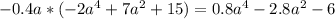-0.4 a * (-2a^{4} + 7 a^{2} + 15) =
0.8a^{4} - 2.8a^{2} - 6