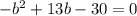 - b^{2} + 13b - 30 = 0
