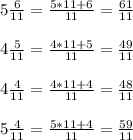 5 \frac{6}{11} = \frac{5*11+6}{11} = \frac{61}{11} \\ \\ 
4 \frac{5}{11} = \frac{4*11+5}{11} = \frac{49}{11} \\ \\ 
4 \frac{4}{11} = \frac{4*11+4 }{11} = \frac{48}{11} \\ \\ 
5 \frac{4}{11} = \frac{5*11+4 }{11} = \frac{59}{11}