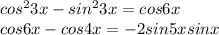 cos^23x - sin^23x = cos6x \\
cos6x - cos4x = -2sin5xsinx