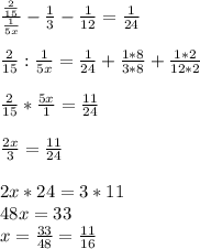 \frac{ \frac{2}{15} }{ \frac{1}{5x} } - \frac{1}{3} - \frac{1}{12} = \frac{1}{24} \\ \\
 \frac{2}{15} : \frac{1}{5x} = \frac{1}{24} + \frac{1*8}{3*8} + \frac{1*2}{12*2} \\ \\ 
 \frac{2}{15} * \frac{5x}{1} = \frac{11}{24} \\ \\ 
 \frac{2x}{3} = \frac{11}{24} \\ \\ 
2x*24 = 3*11 \\ 
48x=33 \\ 
x= \frac{33}{48} = \frac{11}{16}