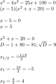 x^3-4x^2-25x+100=0\\
(x-5)(x^2+x-20)=0\\\\
x-5=0\\
x=5\\\\
x^2+x-20=0\\
D=1+80=81; \sqrt{D}=9\\\\
x_{1/2}= \frac{-1\pm9}{2}\\\\
x_1= -\frac{10}{2}=-5\\\\
x_2= \frac{8}{2}=4