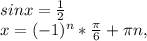 sinx= \frac{1}{2} \\ 
x=(-1)^n* \frac{ \pi }{6}+ \pi n,