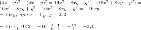 (4x-y)^2-(4x+y)^2=16x^2-8xy+y^2-(16x^2+8xy+y^2)=\\
16x^2-8xy+y^2-16x^2-8xy-y^2=-16xy\\
-16xy, \ npu \ x=1 \frac{1}{8}; \ y=0,2\\\\
-16\cdot 1 \frac{1}{8}\cdot 0,2=-16\cdot \frac{9}{8}\cdot \frac{1}{5}= -\frac{18}{5}=-3,6