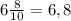 6 \frac{8}{10} = 6,8
